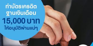 ทำบัตรเครดิต ฐานเงินเดือน 15,000 บาท ให้อนุมัติผ่านแน่ๆ