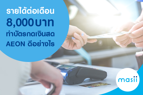 รายได้ต่อเดือน 8,000 บาท ทำบัตรกดเงินสด AEON ดีอย่างไร รายได้ต่อเดือน 8,000 บาท ทำบัตรกดเงินสด AEON ดีอย่างไร