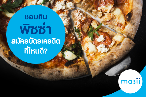 ชอบกินพิซซ่า สมัครบัตรเครดิตที่ไหนดี