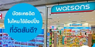 บัตรเครดิตใบไหน ใช้ช้อปปิ้งที่วัตสันดี?