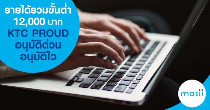 รายได้รวมขั้นต่ำ 12,000 บาท KTC PROUD อนุมัติด่วน อนุมัติไว