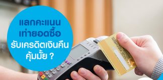 แลกคะแนนเท่ายอดซื้อ รับเครดิตเงินคืน คุ้มมั้ย??