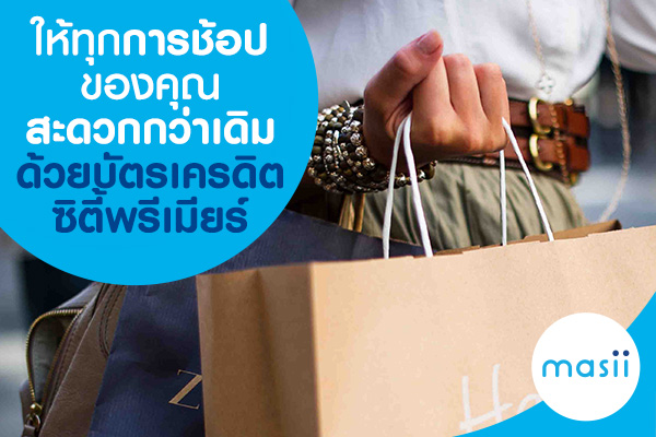 ให้ทุกการช้อปของคุณ สะดวกกว่าเดิมด้วยบัตรเครดิตซิตี้พรีเมียร์ ให้ทุกการช้อปของคุณ สะดวกกว่าเดิมด้วยบัตรเครดิตซิตี้พรีเมียร์