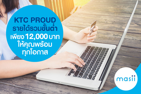 KTC PROUD รายได้รวมขั้นต่ำเพียง 12,000 บาท ให้คุณพร้อมทุกโอกาส KTC PROUD รายได้รวมขั้นต่ำเพียง 12,000 บาท ให้คุณพร้อมทุกโอกาส