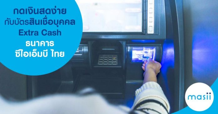 กดเงินสดง่าย กับบัตรสินเชื่อบุคคล Extra Cash ธนาคาร ซีไอเอ็มบี ไทย