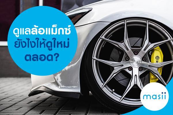 ดูแลล้อแม็กซ์ยังไงให้ดูใหม่ตลอด? ดูแลล้อแม็กซ์ยังไงให้ดูใหม่ตลอด?