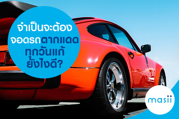 จำเป็นจะต้องจอดรถตากแดดทุกวันแก้ยังไงดี? จำเป็นจะต้องจอดรถตากแดดทุกวันแก้ยังไงดี?