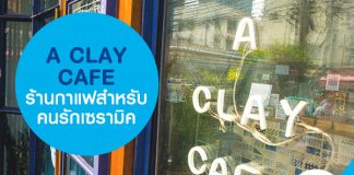 A Clay Cafe ร้านกาแฟสำหรับคนรักเซรามิค