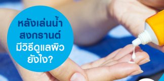 หลังเล่นน้ำสงกรานต์มีวิธีดูแลผิวยังไง?