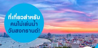 ที่เที่ยวสำหรับคนไม่เล่นน้ำวันสงกรานต์!