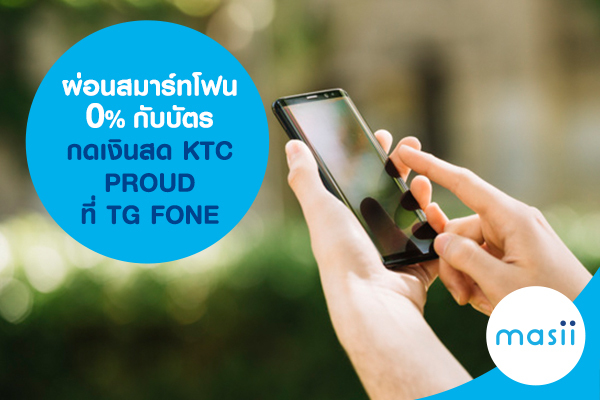 ผ่อนสมาร์ทโฟน 0% กับบัตรกดเงินสด KTC PROUD ที่ TG FONE ผ่อนสมาร์ทโฟน 0% กับบัตรกดเงินสด KTC PROUD ที่ TG FONE