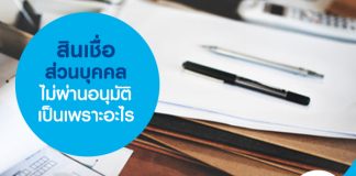 สินเชื่อส่วนบุคคลไม่ผ่านอนุมัติ เป็นเพราะอะไร