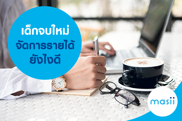 เด็กจบใหม่ จัดการรายได้ ยังไงดี เด็กจบใหม่ จัดการรายได้ ยังไงดี