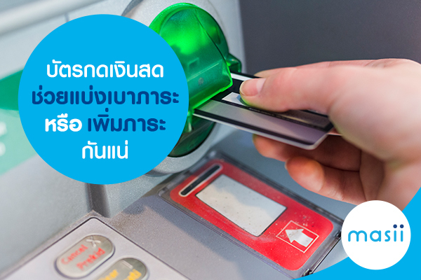 บัตรกดเงินสด ช่วยแบ่งเบาภาระหรือเพิ่มภาระกันแน่ บัตรกดเงินสด ช่วยแบ่งเบาภาระหรือเพิ่มภาระกันแน่