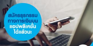สมัครธุรกรรมทางการเงินบนแอปพลิเคชั่นได้แล้วนะ