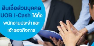 สินเชื่อส่วนบุคคล UOB I-Cash ได้ทั้งพนักงานประจำและเจ้าของกิจการ
