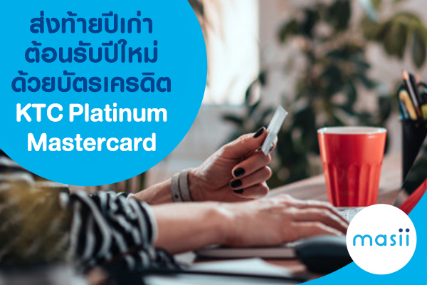 ส่งท้ายปีเก่าต้อนรับปีใหม่ด้วยบัตรเครดิต KTC Platinum Mastercard ส่งท้ายปีเก่าต้อนรับปีใหม่ด้วยบัตรเครดิต KTC Platinum Mastercard