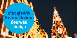 เที่ยวยุโรปกับ 5 ตลาดคริสต์มาส ช้อปเพลิน เดินสนุก