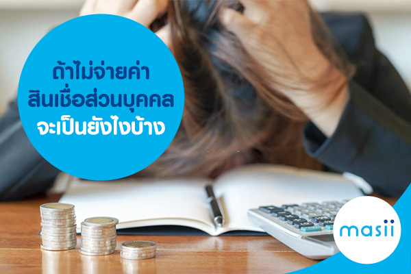 ถ้าไม่จ่ายค่าสินเชื่อส่วนบุคคลจะเป็นยังไงบ้าง ถ้าไม่จ่ายค่าสินเชื่อส่วนบุคคลจะเป็นยังไงบ้าง