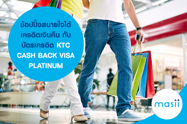 ช้อปปิ้งสบายใจได้เครดิตเงินคืนกับบัตรเครดิต KTC CASH BACK VISA PLATINUM ช้อปปิ้งสบายใจได้เครดิตเงินคืนกับบัตรเครดิต KTC CASH BACK VISA PLATINUM