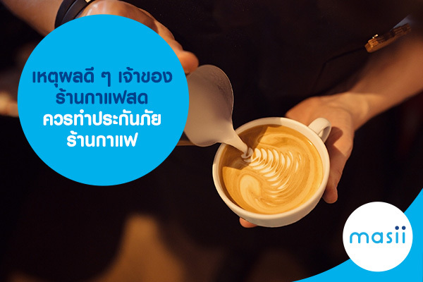 เหตุผลดี ๆ เจ้าของร้านกาแฟสด ควรทำประกันภัยร้านกาแฟ เหตุผลดี ๆ เจ้าของร้านกาแฟสด ควรทำประกันภัยร้านกาแฟ