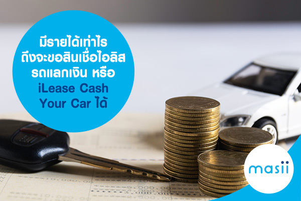 มีรายได้เท่าไร ถึงจะขอสินเชื่อไอลิส รถแลกเงิน หรือ iLease Cash Your Car ได้ มีรายได้เท่าไร ถึงจะขอสินเชื่อไอลิส รถแลกเงิน หรือ iLease Cash Your Car ได้