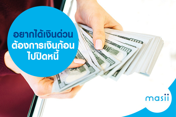 อยากได้เงินด่วน ต้องการเงินก้อนไปปิดหนี้ อยากได้เงินด่วน ต้องการเงินก้อนไปปิดหนี้