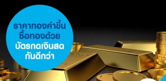 ราคาทองคำขึ้น ซื้อทองด้วยบัตรกดเงินสดกันดีกว่า