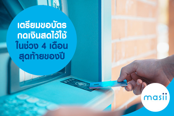 เตรียมขอบัตรกดเงินสด ไว้ใช้ในช่วง 4 เดือนสุดท้ายของปี เตรียมขอบัตรกดเงินสด ไว้ใช้ในช่วง 4 เดือนสุดท้ายของปี