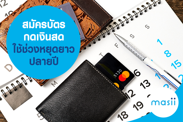 สมัครบัตรกดเงินสดใช้ช่วงหยุดยาวปลายปี สมัครบัตรกดเงินสดใช้ช่วงหยุดยาวปลายปี