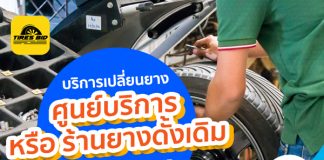 เปลี่ยนยาง กับศูนย์บริการ หรือ ร้านยางดั้งเดิม ต่างกันตรงไหน 