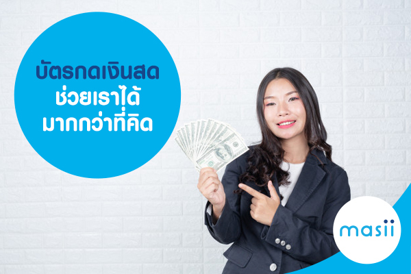 บัตรกดเงินสดช่วยเราได้มากกว่าที่คิด บัตรกดเงินสดช่วยเราได้มากกว่าที่คิด