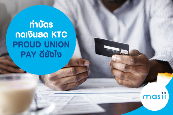 ทำบัตรกดเงินสด KTC PROUD UNION PAY ดียังไง ทำบัตรกดเงินสด KTC PROUD UNION PAY ดียังไง