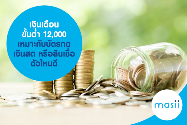 เงินเดือนขั้นต่ำ 12,000 เหมาะกับบัตรกดเงินสด หรือสินเชื่อตัวไหนดี เงินเดือนขั้นต่ำ 12,000 เหมาะกับบัตรกดเงินสด หรือสินเชื่อตัวไหนดี