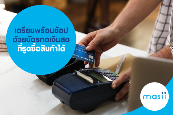 เตรียมพร้อมช้อป ด้วยบัตรกดเงินสด ที่รูดซื้อสินค้าได้ เตรียมพร้อมช้อป ด้วยบัตรกดเงินสด ที่รูดซื้อสินค้าได้
