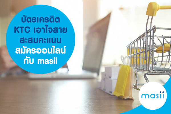 บัตรเครดิต KTC เอาใจสายสะสมคะแนน สมัครออนไลน์ กับ masii บัตรเครดิต KTC เอาใจสายสะสมคะแนน สมัครออนไลน์ กับ masii