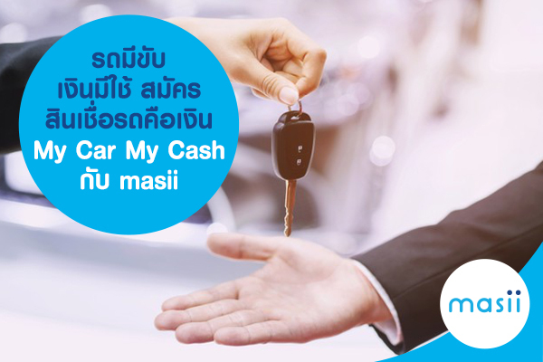 รถมีขับ เงินมีใช้ สมัคร สินเชื่อรถคือเงิน My Car My Cash กับ masii รถมีขับ เงินมีใช้ สมัคร สินเชื่อรถคือเงิน My Car My Cash กับ masii