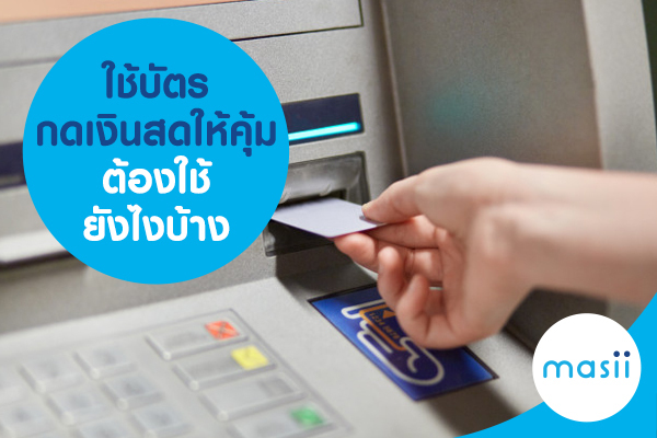 ใช้บัตรกดเงินสดให้คุ้ม ต้องใช้ยังไงบ้าง ใช้บัตรกดเงินสดให้คุ้ม ต้องใช้ยังไงบ้าง