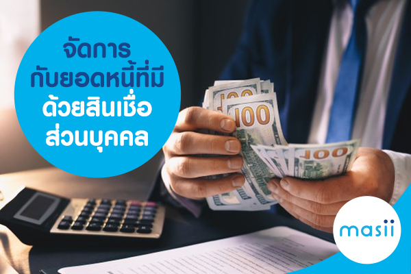 จัดการกับยอดหนี้ ที่มี ด้วยสินเชื่อส่วนบุคคล จัดการกับยอดหนี้ ที่มี ด้วยสินเชื่อส่วนบุคคล