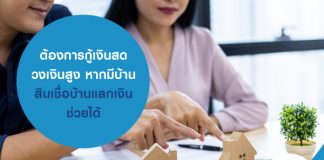 ต้องการกู้เงินสด วงเงินสูง หากมีบ้าน สินเชื่อบ้านแลกเงินช่วยได้