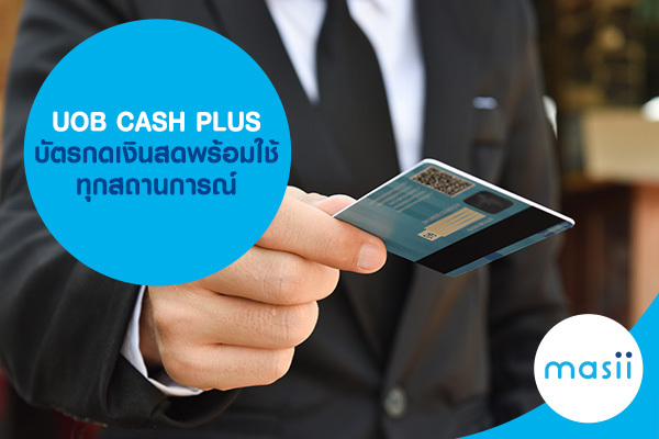UOB CASH PLUS บัตรกดเงินสดพร้อมใช้ ทุกสถานการณ์ UOB CASH PLUS บัตรกดเงินสดพร้อมใช้ ทุกสถานการณ์