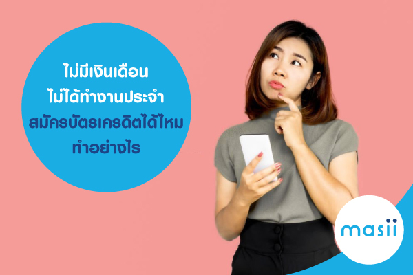 ไม่มีเงินเดือน ไม่ได้ทำงานประจำ สมัครบัตรเครดิตได้ไหม ทำอย่างไร ไม่มีเงินเดือน ไม่ได้ทำงานประจำ สมัครบัตรเครดิตได้ไหม ทำอย่างไร