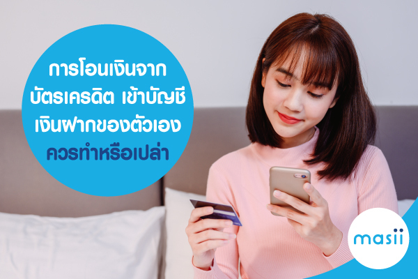 การโอนเงินจากบัตรเครดิต เข้าบัญชีเงินฝากของตัวเอง ควรทำหรือเปล่า การโอนเงินจากบัตรเครดิต เข้าบัญชีเงินฝากของตัวเอง ควรทำหรือเปล่า